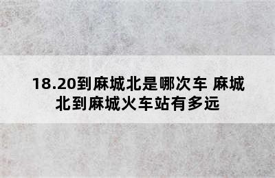 18.20到麻城北是哪次车 麻城北到麻城火车站有多远